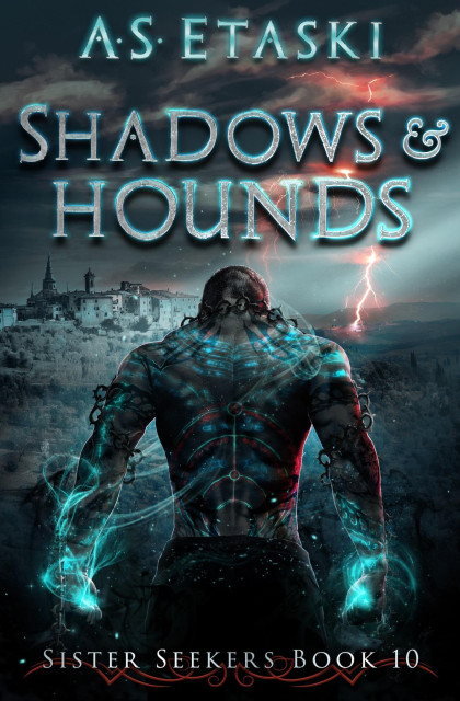 Cover for Sister Seekers Book 10 by A.S. Etaski. Title "Shadows & Hounds" in metallic silver surrounded by pale blue magic/light. A muscled fighter faces away from the audience, head bowed down, fists clenched. He is covered in tattoos, many of them glowing with magic. He is also wrapped in a spiked chain, snaking from one arm across his shoulders, and down the other arm. In the distance, red lightning strikes the earth near an arid-climate city.