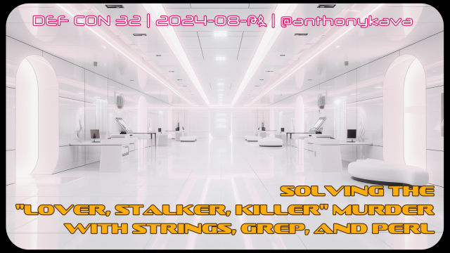 DEF CON 32 | 2024-08-xx | @anthonykava
Solving the "Lover, Stalker, Killer" Murder with strings, grep, and Perl