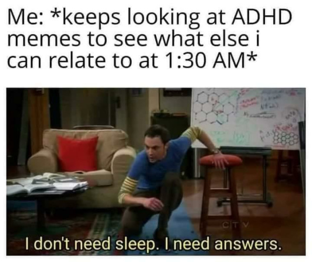 A meme features a scene from "The Big Bang Theory" with Sheldon Cooper. The top text reads, "Me: *keeps looking at ADHD memes to see what else I can relate to at 1:30 AM*." The image shows Sheldon kneeling on the floor with intense focus, saying, "I don't need sleep. I need answers." The background includes a living room setting with a couch, coffee table, and whiteboard filled with equations.