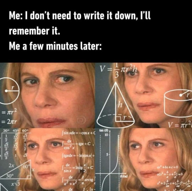 A meme featuring a close-up of a woman's face from different angles, with various mathematical equations superimposed over her image. The text at the top reads, "Me: I don’t need to write it down, I’ll remember it. Me a few minutes later:" The woman appears confused and overwhelmed, symbolizing the feeling of trying to remember something without writing it down.