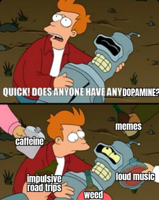A meme featuring characters from the animated show "Futurama." In the first panel, Fry is holding Bender and exclaims, "Quick! Does anyone have any dopamine?" The second panel shows various items labeled as "dopamine" sources, including caffeine, impulsive road trips, memes, loud music, and weed, with Bender looking relieved.