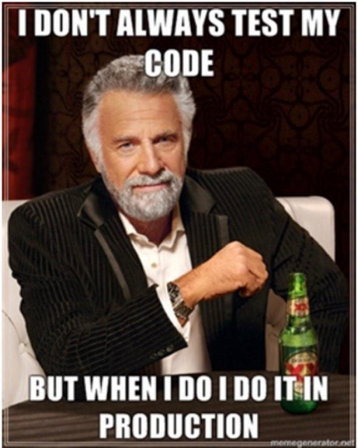 I DON'T ALWAYS TEST MY CODE
but when, I do it in production meme