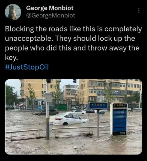 A social media post from George Monbiot.
Blocking the roads like this is completely unacceptable. They should lock up the people who did this and throw away the key #JustStopOil.
The images below is of cars floating down a flooded street.