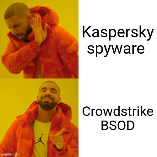 Meme format:

No to Kaspersky spyware
Yes to Crowdstrike BSOD