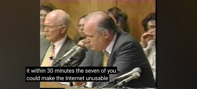 l0pht Senate Hearing May 19, 1998

Senator: "From what I understand in 30 minutes the 7th of you could make the internet unusable for the rest of the world, is that correct?"