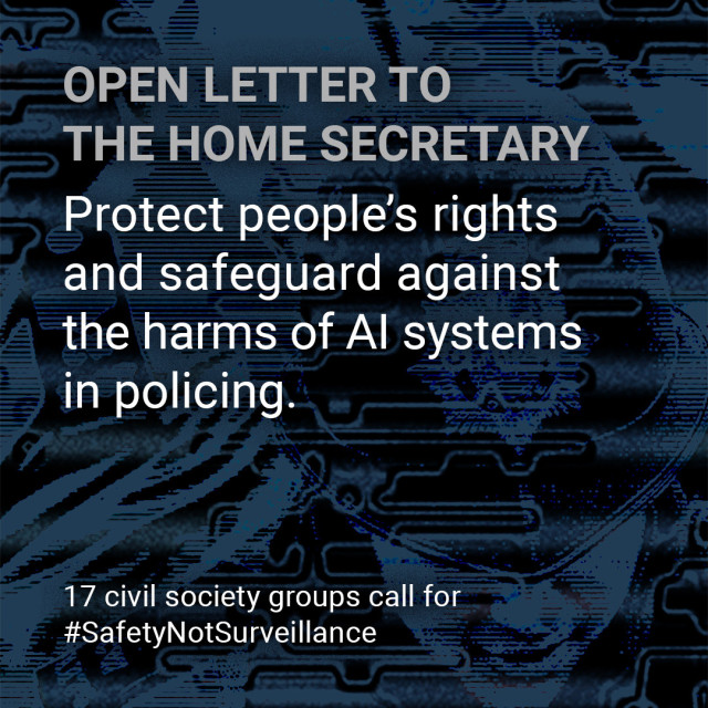 Open Letter to the Home Secretary: Protect people's rights and safeguard against the harms of AI systems in policing. 17 civil society groups call for #SafetyNotSurveillance