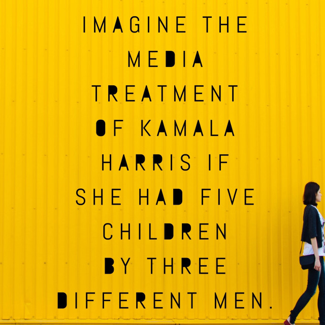 Meme that features a woman walking out of frame in front of a bright yellow wall, the graffiti style black text on the wall reads IMAGINE THE MEDIA TREATMENT OF KAMALA HARRIS IF SHE HAD FIVE CHILDREN BY THREE DIFFERENT MEN