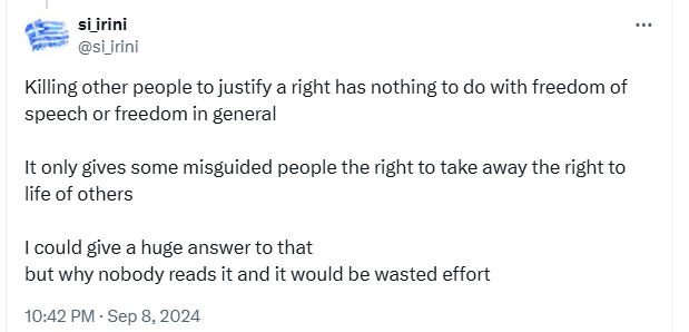 #AltTExt
my answer on Twitter to this post from Musk

Killing other people to justify a right has nothing to do with freedom of speech or freedom in general

It only gives some misguided people the right to take away the right to life of others

I could give a huge answer to that
but why nobody reads it and it would be wasted effort