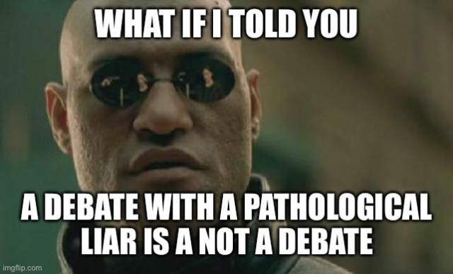 The Morpheus "What if I told you?" Meme.  Image is Lawrence Fishburn as Morpheus from "The Matrix." Text reads: What I told you, a debate with a pathological liar is not a debate.