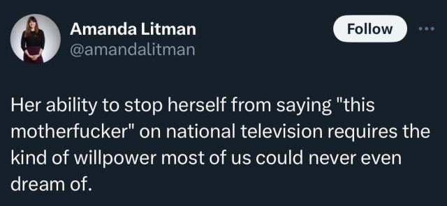 Screenshot of a tweet from Amanda Litman.  

“Her [Kamala Harris'] ability to stop herself from saying 'this motherfucker' on national television requires the kind of willpower most of us could never even dream of."