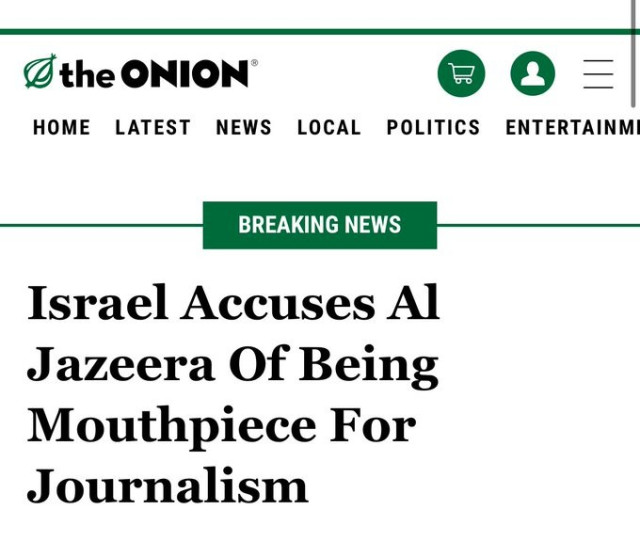 The  Onion

Israel Accuses Al Jazeera Of Being Mouthpiece For Journalism