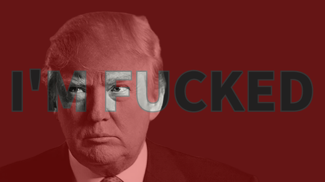 Image of Donald Trump with superimposed caption: l’m fucked. 