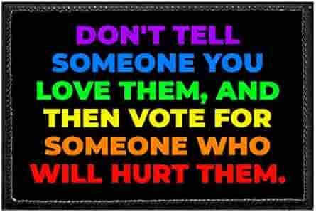 "Don't tell someone you love them, and then vote for someone who will hurt them."