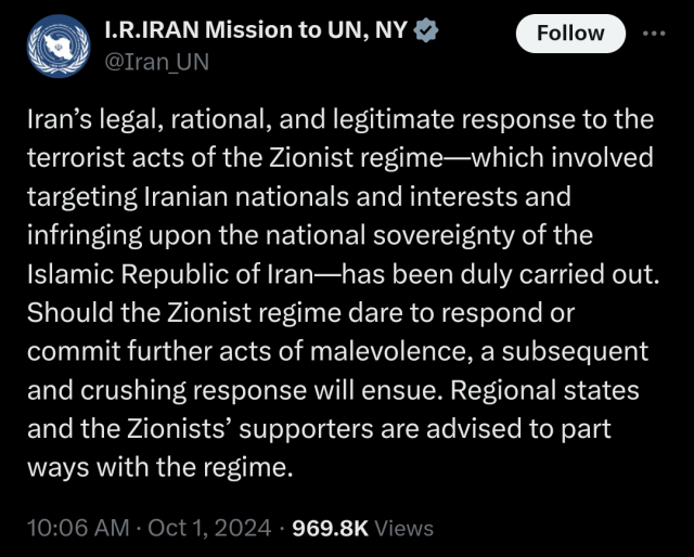 Tweet from Iran's UN mission

Iran’s legal, rational, and legitimate response to the terrorist acts of the Zionist regime—which involved targeting Iranian nationals and interests and infringing upon the national sovereignty of the Islamic Republic of Iran—has been duly carried out. Should the Zionist regime dare to respond or commit further acts of malevolence, a subsequent and crushing response will ensue. Regional states and the Zionists’ supporters are advised to part ways with the regime.