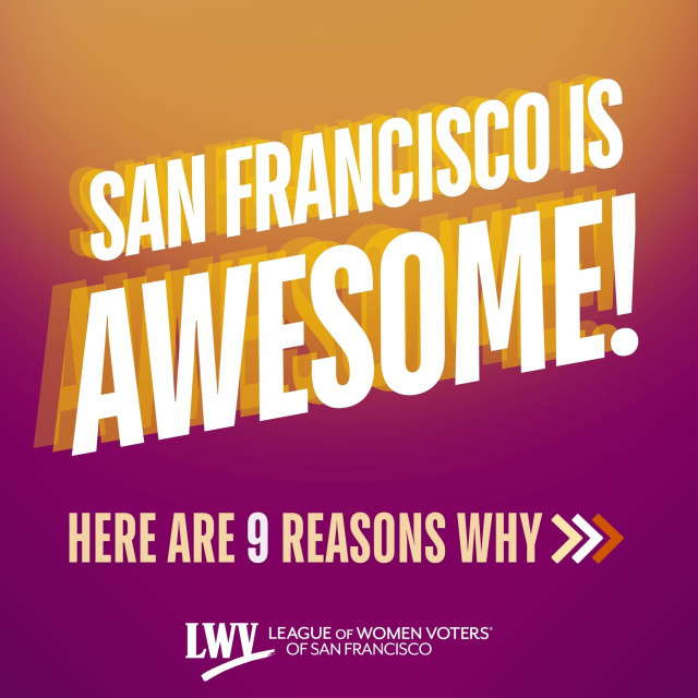 San Francisco is awesome! Here are 9 reasons why from the League of Women Voters of San Francisco.
