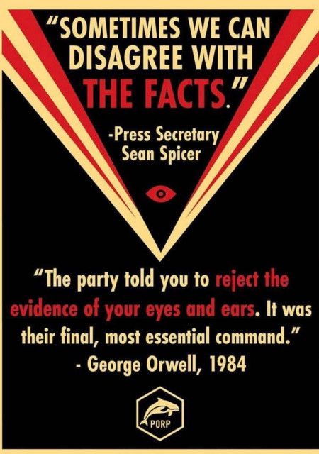 A black poster with a yellow and red-bordered triangle on its head, a red eye  at its top.

Caption:
"SOMETIMES WE CAN
DISAGREE WITH
THE FACTS."

-Press Secretary
Sean Spicer [of #GeorgeOrwell's dystopia, 1984]

"The party told you to reject the evidence of your eyes and ears. It was their final, most essential command."

George Orwell, 1984"