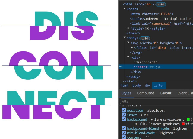 The text "disconnect" in all caps, each line sliced in the middle and top and bottom half of each line offset alternatingly left or right. DevTools open on the right to show there's no text duplication, not in the markup and not in any pseudo-content.