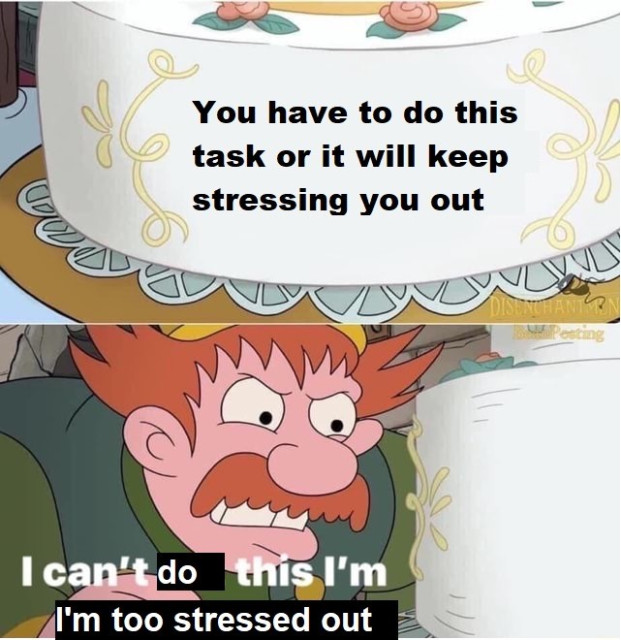 A two-panel meme featuring a scene from Disenchantment. The top panel shows a large, decorated cake with text that reads:

“You have to do this task or it will keep stressing you out.”

The bottom panel shows a frustrated character, clenched fists, with the text overlaid:

“I can’t do this I’m too stressed out.”

The meme humorously captures the paradox many people face, especially those with ADHD or anxiety—feeling overwhelmed by tasks they know they need to do, but finding themselves too stressed to actually start them.