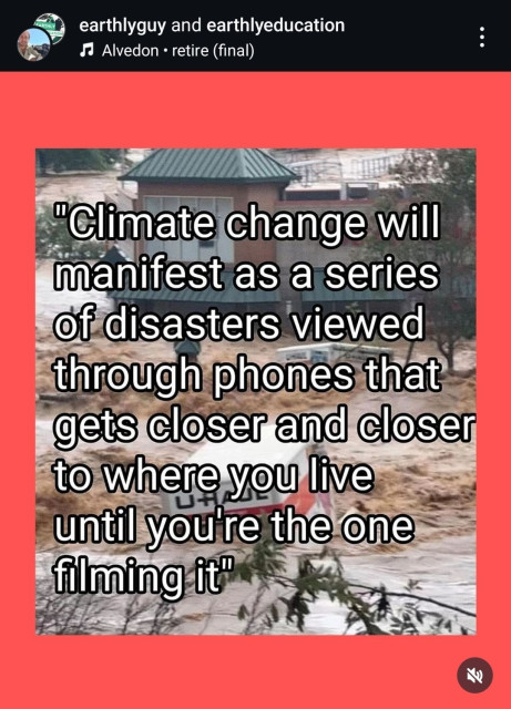 "Climate change will manifest as a series of disasters viewed through phones that gets closer and closer to where you live until you're the one filming it"