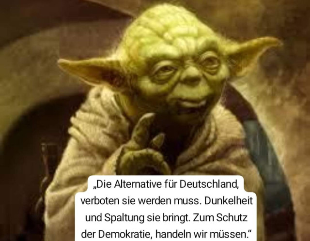 Meister Yoda sagt 
„Die Alternative für Deutschland, verboten sie werden muss. Dunkelheit und Spaltung sie bringt. Zum Schutz der Demokratie, handeln wir müssen."