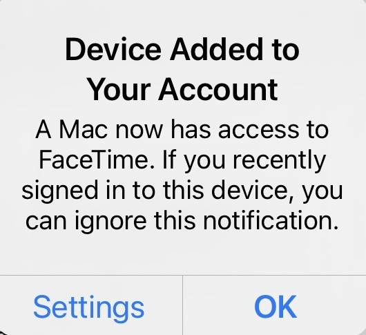 Dialog on iOS:
Device Added to Your Account
A Mac now has access to FaceTime. If you recently signed in to this device, you can ignore this notification.
Buttons: Settings, OK