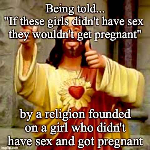 Christ, thumbs up, Being told if these girls didn't have sex they wouldn't get pregnant by a religion founded on a girl who had sex and got pregnant. Sarcastic expression on Christ's face