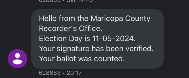 Hello from the Maricopa County
Recorder's Office.
Election Day is 11-05-2024.
Your signature has been verified.
Your ballot was counted.
628683 • 20:17