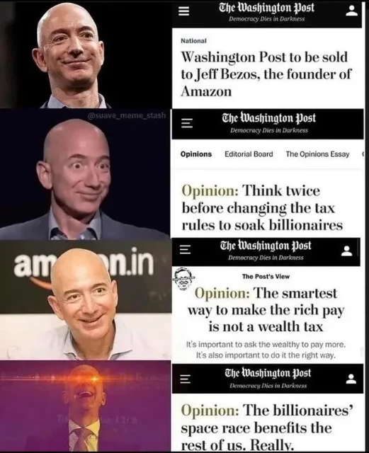 Collage a 2 colonne e quattro righe di foto di Jeff Bezos con la faccia sempre più soddisfatta, nella colonna di sinistra, mentre sulla colonna di destra i seguenti titoli di articoli di giornale  del The Washington Post:
1. "Washington Post to be sold to Jeff Bezos, the founder of Amazon"
2. "Opinion: Think twice before changing the tax rules to soak billionaires"
3. "Opinion: the smartest way to make the rich pay in not a weath tax"
4. "Opinion: The billionaires' space race benefits the rest of us. Really."