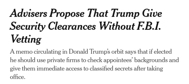 Advisers Propose That Trump Give Security Clearances Without F.B.I. Vetting

A memo circulating in Donald Trump’s orbit says that if elected he should use private firms to check appointees’ backgrounds and give them immediate access to classified secrets after taking office.