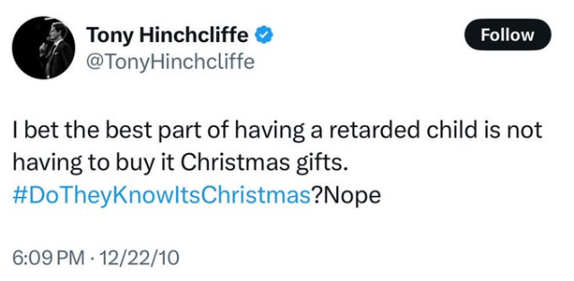 Screenshot of Dec. 22, 2010, Tony Hinchcliffe tweet says: I bet the best part of having a retarded child is not having to buy it Christmas gifts. #DoTheyKnowItsChristmas? Nope. 