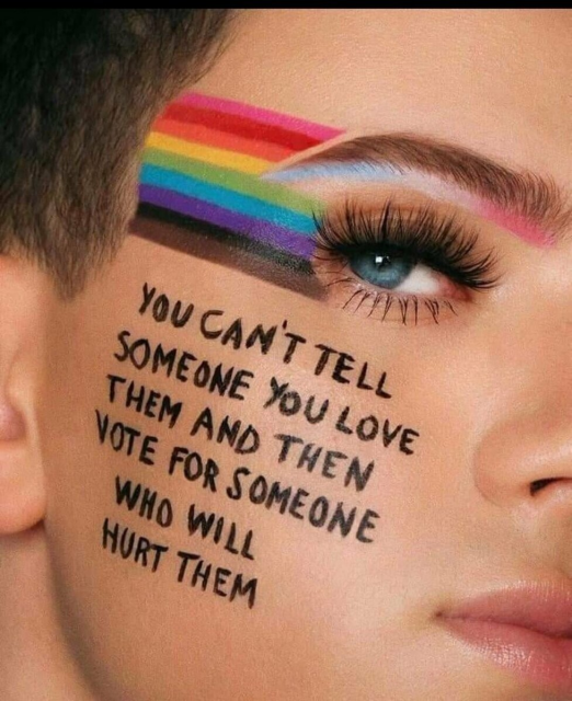 "You can't tell someone you love them and then vote for someone who will hurt them." written on a face with pride flag eye makeup.