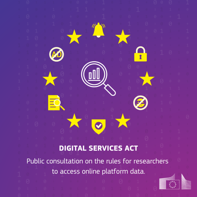 A visual with eight yellow stars on a purple background and six icons representing notifications, security, search, and ads placed around the stars. At the centre is a magnifying glass with a chart inside. The text at the bottom reads 'DIGITAL SERVICES ACT' and ' Public consultation on the rules for researchers 
to access online platform data.' The European Commission logo is in the lower right corner. 
