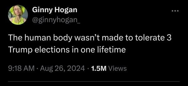 "The human body wasn't made to tolerate 3 Trump elections in on lifetime."