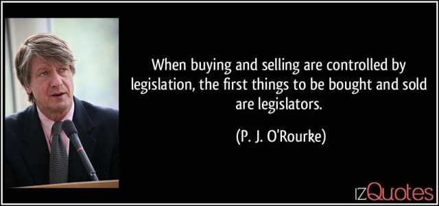 When buying and selling are controlled by legislation, the first things to be bought and sold are legislators.