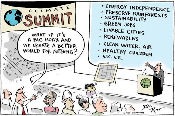 CLIMATE SUMMIT

WHAT IF IT'S A BIG HOAX AND WE CREATE A BETTER WORLD FOR NOTHING?

ENERGY INDEPENDENCE

PRESERVE RAIN FORESTS

SUSTAINABILITY

GREEN JOBS