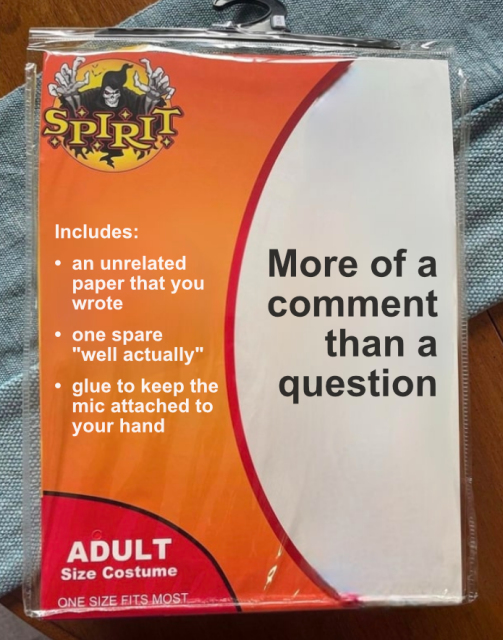 A photograph of a halloween costume folded inside its package. Fake text has been edited into the image, describing the content of the package.

Costume name: More of a comment than a question.

Includes: an unrelated paper that you wrote; one spare "well actually"; glue to keep the mic attached to your hand.