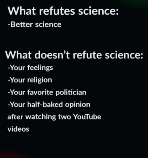 What refutes science:
- Better science

What doesn't refute science:
- Your feelings
- Your religion
- Your favorite politician
- Your half-baked opinion after watching two YouTube videos