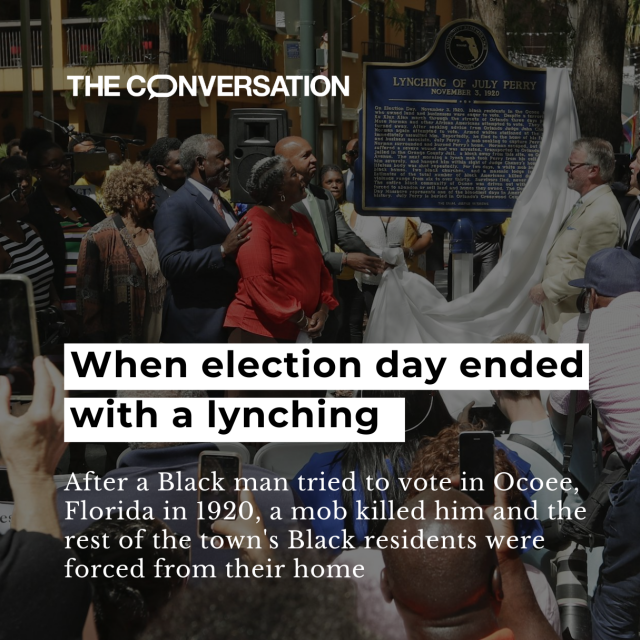 Photo of a plaque being unveiled, with the text: "THE CONVERSATION

When election day ended with a lynching

After a Black man tried to vote in Ocoee, Florida in 1920, a mob killed him and the rest of the town's Black residents were forced from their homes."