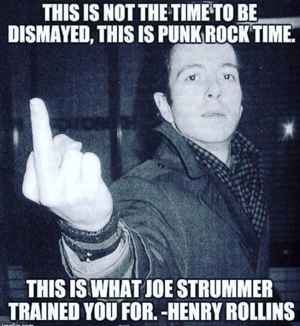 Picture of Joe Strummer flipping the bird. Text: "This is not the time to be dismayed, this is punk rock time. This is what Joe Strummer trained you for." - Henry Rollins