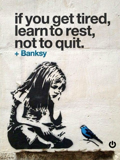 Banksy girl bird - If you get tired, learnto rest, not to quit. - Banksy 