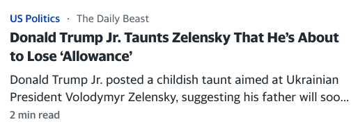 Us Politics - The Daily Beast

Donald Trump Jr. Taunts Zelensky That He’s About to Lose ‘Allowance’

Donald Trump Jr. posted a childish taunt aimed at Ukrainian President Volodymyr Zelensky, suggesting his father will soo... 2 min read 