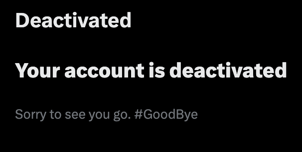 "Deactivated"

"Your account is deactivated"

"Sorry to see you go. #Goodbye"