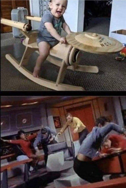 meme in two parts.
1: A toddler riding a seesaw in the shape of the starship Enterprise NCC1701
2: a moment from the TOS where the crew stumbles all over the bridge in distress