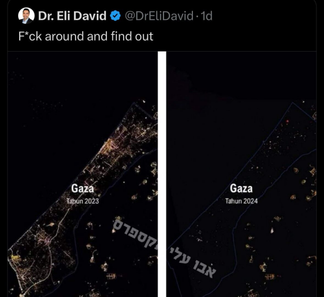 X post by Dr. Eli David @DrEliDavid 

F*ck around and find out 

Satellite photos of the Gaza Strip at night. The one on the left is from 2023 and shows lights across the length of the Strip. The image on the right is dated 2024 and is almost completely dark.