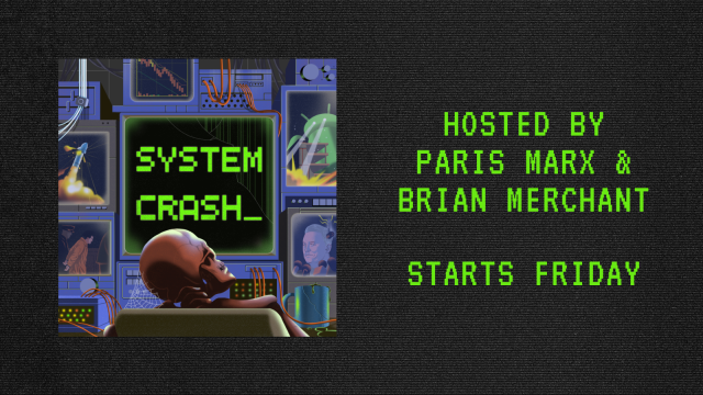 System Crash. Hosted by Paris Marx and Brian Merchant. Starts Friday.