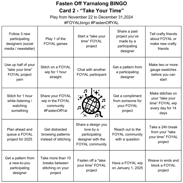 A 5x5 Bingo card called Take your time with 24 prompts to reach and mark off and an image in the middle. The image is a ball of yarn with a hook and needle through it and music notes and sparkles around it. 
Unfortunately all prompts don't fit within the maximum amount of characters the alt text provides. Please reach out if you want to know the prompts, we'll happily provide them