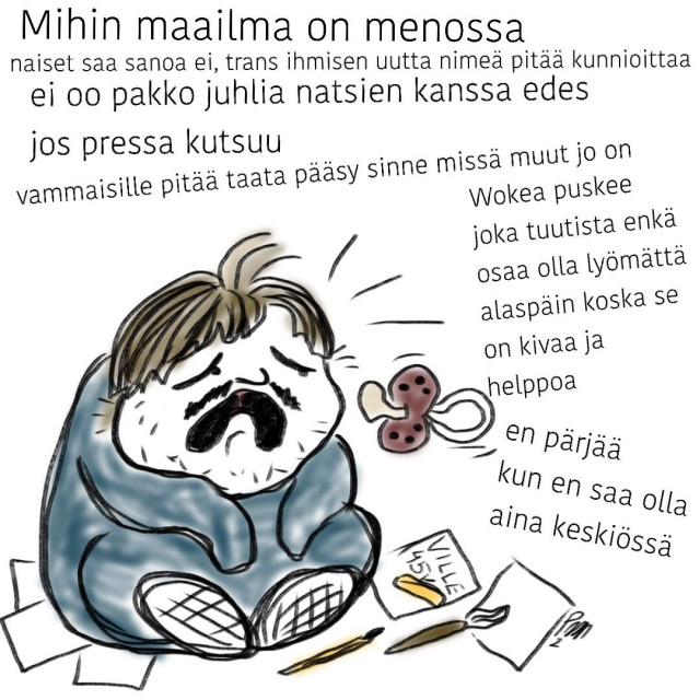 miesvauva Ville 45v itkee.
”Mihin maailma on menossa. naiset saa sanoa ei, trans ihmisen uutta nimeä pitää kunnioittaa. ei oo pakko juhlia natsien kanssa edes jos pressa kutsuu. vammaisille pitää taata pääsy sinne missä muut jo on. Wokea puskee joka tuutista enkä osaa olla lyömättä alaspäin koska se on kivaa ja helppoa. en pärjää kun en saa olla aina keskiössä.”