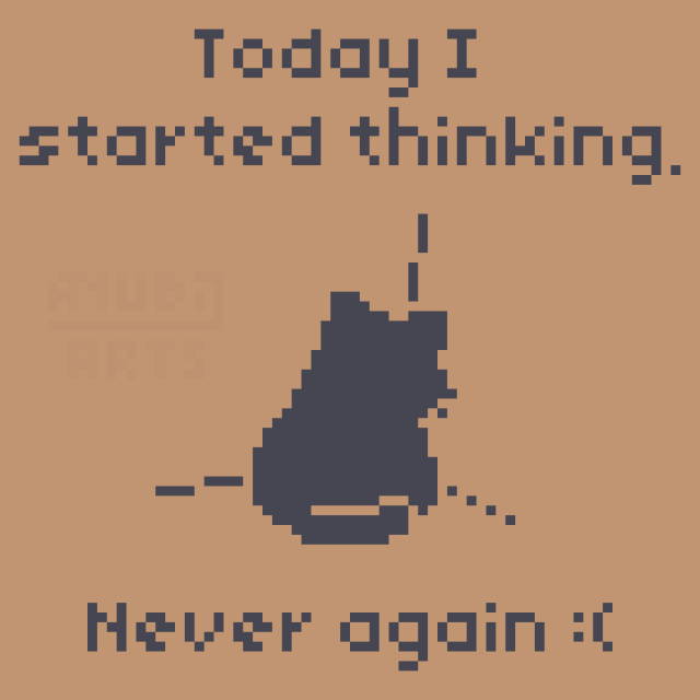 A Pixel Art featuring a cat, who's facing the corner of a wall. The text "Today I started thinking. Never again." can be seen around the piece. Based on Real Life events.