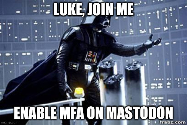 Picture of Darth Vader hand outstretched.
Text: Luke, Join me - Enable MFA on Mastodon