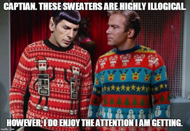 Spock and Kirk both in ugly holiday sweaters. Words read: Captain, these sweaters are highly illogical. However, I do enjoy the attention I am getting.